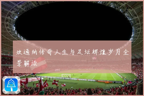 坎通纳传奇人生与足坛辉煌岁月全景解读